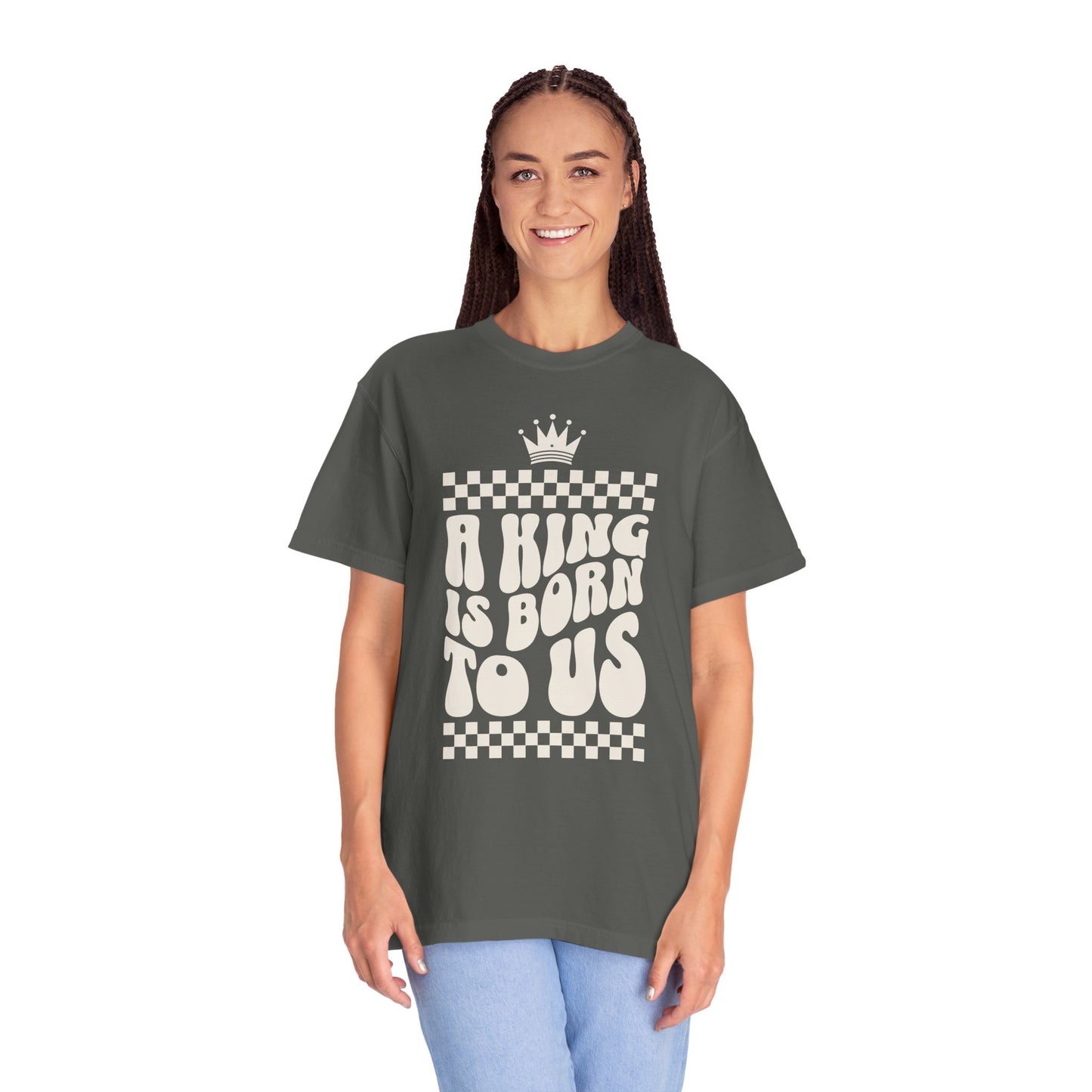 A King is Born to Us - Unisex Garment-Dyed Comfort Colors T-shirt - by Christy Beasley
