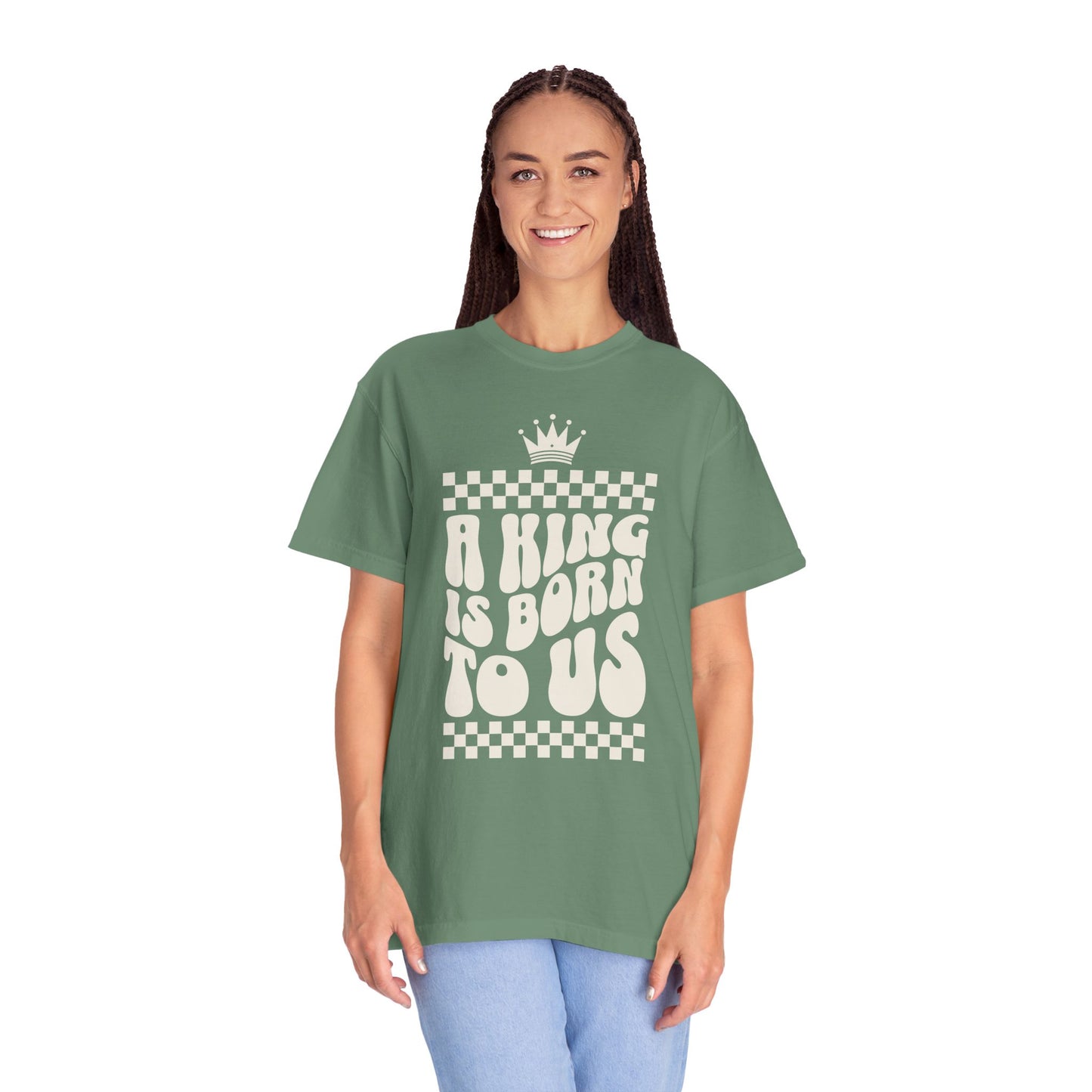 A King is Born to Us - Unisex Garment-Dyed Comfort Colors T-shirt - by Christy Beasley