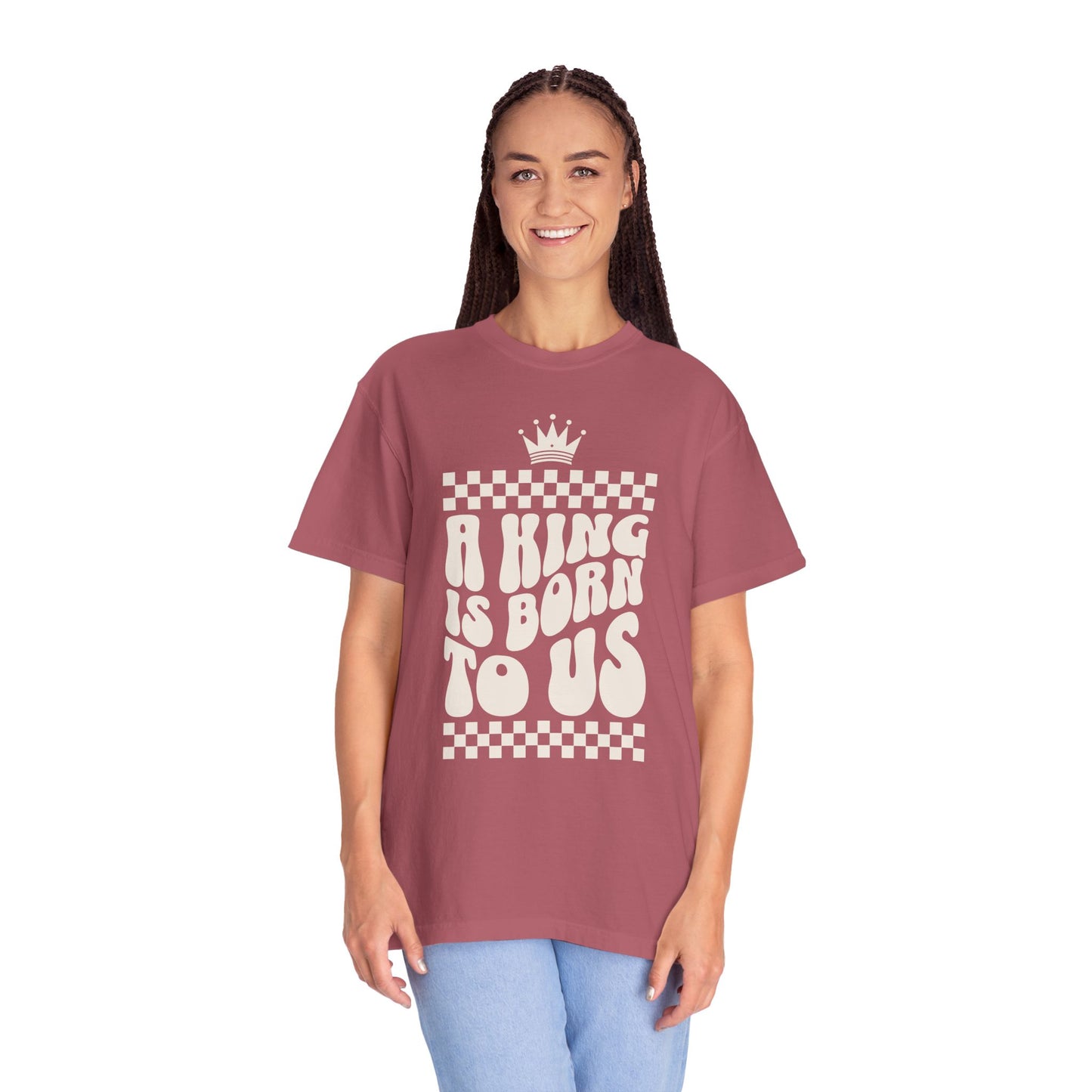 A King is Born to Us - Unisex Garment-Dyed Comfort Colors T-shirt - by Christy Beasley