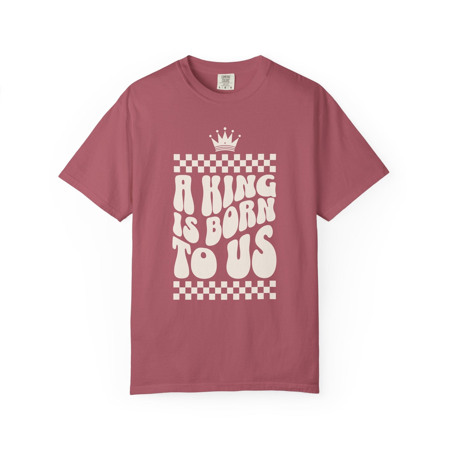 A King is Born to Us - Unisex Garment-Dyed Comfort Colors T-shirt - by Christy Beasley